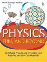 Physics, Fun, and Beyond: Electrifying Projects and Inventions from Recycled and Low-Cost Materials 0131856731 Book Cover