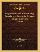 Vorgeschichte Des Neuen Konigl. Botanischen Gartens Zu Dahlem-Steglitz Bei Berlin (1901) 1167325699 Book Cover