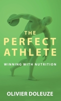The Perfect Athlete: The Revolutionary Diet &Nutrition Book to Become a Winning Competitor For Achieving Extreme Health, A Positive Mindset, and Maximising your Athletic Potential 1958440019 Book Cover