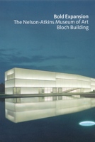 Bold Expansion: The Nelson Atkins of Art Bloch 1857594827 Book Cover