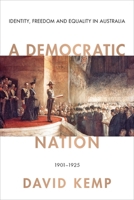 A Democratic Nation: Identity, Freedom and Equality in Australia 1901-1925 0522873464 Book Cover