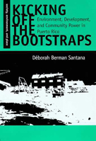 Kicking Off the Bootstraps: Environment, Development, and Community Power in Puerto Rico (Society, Environment, and Place Series) 0816515905 Book Cover