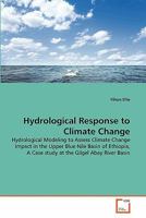 Hydrological Response to Climate Change: Hydrological Modeling to Assess Climate Change Impact in the Upper Blue Nile Basin of Ethiopia, A Case study at the Gilgel Abay River Basin 3639328612 Book Cover