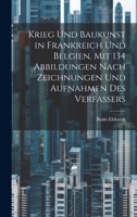 Krieg und Baukunst in Frankreich und Belgien. Mit 134 Abbildungen nach Zeichnungen und Aufnahmen des Verfassers 1022193546 Book Cover