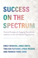 Success on the Spectrum: Practical Strategies for Engaging Neurodiverse Audiences in Arts and Cultural Organizations 1538171023 Book Cover