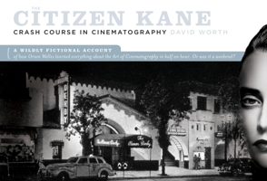 The Citizen Kane Crash Course in Cinematography: A Wildly Fictional Account of How Orson Welles Learned Everything about the Art of Cinematography in Half an Hour. Or, Was It a Weekend? 1932907467 Book Cover