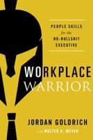 Workplace Warrior: People Skills for the No-Bullshit Executive 1626346518 Book Cover