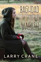 Baghdad on the Wabash: And Other Plays and Stories 0996970444 Book Cover