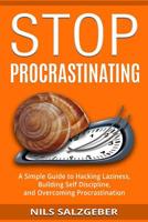 Stop Procrastinating: A Simple Guide to Hacking Laziness, Building Self Discipline, and Overcoming Procrastination 1987631056 Book Cover