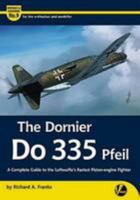 The Dornier Do 335 Pfeil: A Complete Guide to the Luftwaffe's Fastest Piston-Engine Fighter (Airframe & Miniature) 0993534554 Book Cover