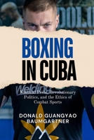 Boxing in Cuba: National Pride, Revolutionary Politics, and the Ethics of Combat Sports: The Philosophical Debate on Boxing’s Role in Education and ... and Historical Development from East to West) B0DX1C42S6 Book Cover