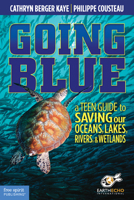 Going Blue: A Teen Guide to Saving Our Oceans, Lakes, Rivers, & Wetlands 1575423480 Book Cover