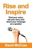Rise and Inspire: Find Your Voice, Tell Your Story, and Share Your Message as a Speaker B08RH4525F Book Cover
