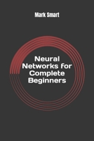Neural Networks for Complete Beginners: Introduction for Neural Network Programming 1543268722 Book Cover