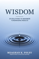 Wisdom: 25 Solutions to Maximize Fundraising Results 1734104422 Book Cover