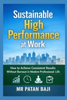 Sustainable High Performance at Work: How to Achieve Consistent Results Without Burnout in Modern Professional Life B0GWLNN5NK Book Cover