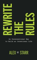 Rewrite the Rules: An Unconventional Way to Build an Intentional Life 1735998001 Book Cover