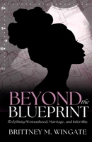 Beyond the Blueprint: Redefining Womanhood, Marriage, & Infertility B0GVLJ5SJC Book Cover