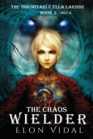 The Chaos Wielder (The Indomitable Ella Larisse, Book 2- Part 1) B093KQ29QP Book Cover