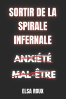 Sortir de la spirale infernale : Libérez-vous de l’anxiété et du mal-être, reprenez le contrôle de votre esprit et créez enfin une vie sereine et épanouie (French Edition) B0DT4687YG Book Cover