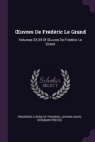 OEuvres De Fr�d�ric Le Grand: Volumes 22-23 Of OEuvres De Fr�d�ric Le Grand 1377898660 Book Cover