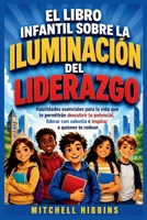 EL LIBRO INFANTIL SOBRE LA ILUMINACIÓN DEL LIDERAZGO: Habilidades esenciales para la vida que te permitirán descubrir tu potencial, liderar con ... a quienes te rodean (Spanish Edition) B0HGDTHTPJ Book Cover