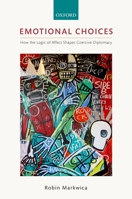 Emotional Choices: How the Logic of Affect Shapes Coercive Diplomacy 0198794347 Book Cover