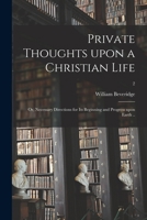 Private Thoughts Upon a Christian Life; or, Necessary Directions for Its Beginning and Progress Upon Earth ..; 2 1015332773 Book Cover