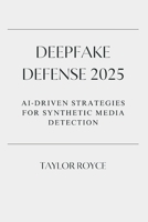 Deepfake Defense 2025: AI-Driven Strategies for Synthetic Media Detection (Books on Tech) B0DWK2NB7G Book Cover