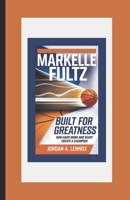 Markelle Fultz: Built for Greatness: How Hard Work and Heart Create a Champion B0DXL7M8TB Book Cover
