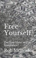 Free Yourself: Do You Hate to Pay Insurance? 1072500612 Book Cover