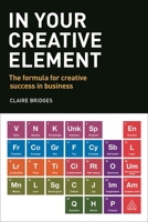 In Your Creative Element: The Formula for Creative Success in Business 0749477326 Book Cover
