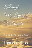 Through My Eyes I See Angels: The Little Girl in the Box B0F4PHMNY7 Book Cover