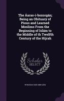 The Aaras-I-Bozorgan; Being an Obituary of Pious and Learned Moslims from the Beginning of Islam to the Middle of Th Twelfth Century of the Hijrah 1360421335 Book Cover