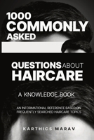 1000 COMMONLY ASKED QUESTIONS ABOUT HAIRCARE - A KNOWLEDGE BOOK: An Informational Reference Based on Frequently Searched Haircare Topics B0GPGNNX59 Book Cover