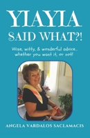 Yiayia Said What?!: Wise, Witty, Wonderful Advice... Whether You Want It, or Not! 1777975557 Book Cover