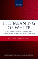 The Meaning of White: Race, Class, and the 'domiciled Community' in British India 1858-1930 0199697701 Book Cover