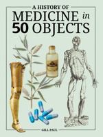 A History of Medicine in 50 Objects 1770857184 Book Cover