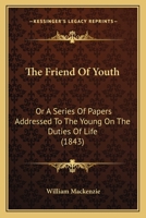 The Friend Of Youth: Or A Series Of Papers Addressed To The Young On The Duties Of Life 1104389614 Book Cover