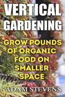 Vertical Gardening: Grow Pounds of Organic Food on Smaller Space: (Vertical Garden, Gardening for Beginners) 1979380775 Book Cover