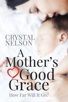 A Mother's Good Grace: (how Far Will It Go?) 1951727665 Book Cover