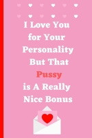 I Love You For Your Personality But That Pussy is A Really Nice Bonus: A Funny lined notebook journal perfect as a gift & better than a card Valentine Anniversary Naughty Birthday Gift  Personalized B083XX49FV Book Cover