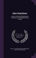 Quiz Questions: Course on Dental Pathology and Therapeutics, Philadelphia Dental College 1355400880 Book Cover