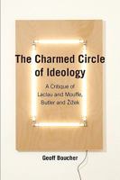 The Charmed Circle of Ideology: A Critique of Laclau and Mouffe, Butler and Zizek 0980544041 Book Cover