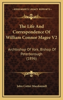 The Life And Correspondence Of William Connor Magee V2: Archbishop Of York, Bishop Of Peterborough 116511366X Book Cover
