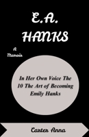E.A. Hanks : In Her Own Voice The 10 The Art of Becoming Emily Hanks B0F3ZQ32GM Book Cover