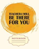 TEACHER-I WILL BE THERE FOR YOU: Carefully crafted journal and planner layouts that cover TEACHER'S everything from daily, weekly and monthly planning, yearly school. 1697031803 Book Cover