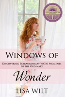 Windows of Wonder: Discovering Extraordinary W.O.W. Moments in the Ordinary 1732533202 Book Cover