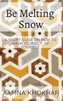 Be Melting Snow: A short guide on how to wash yourself, of yourself. 1914272013 Book Cover
