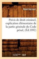 Pra(c)Cis de Droit Criminel, Explication A(c)La(c)Mentaire de La Partie Ga(c)Na(c)Rale Du Code Pa(c)Nal, (A0/00d.1892) 2012620310 Book Cover